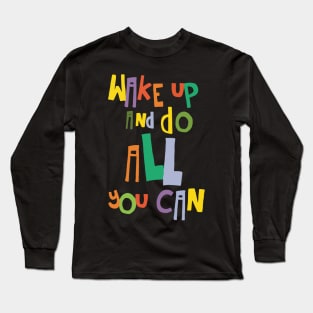 wake up and do all you can Long Sleeve T-Shirt